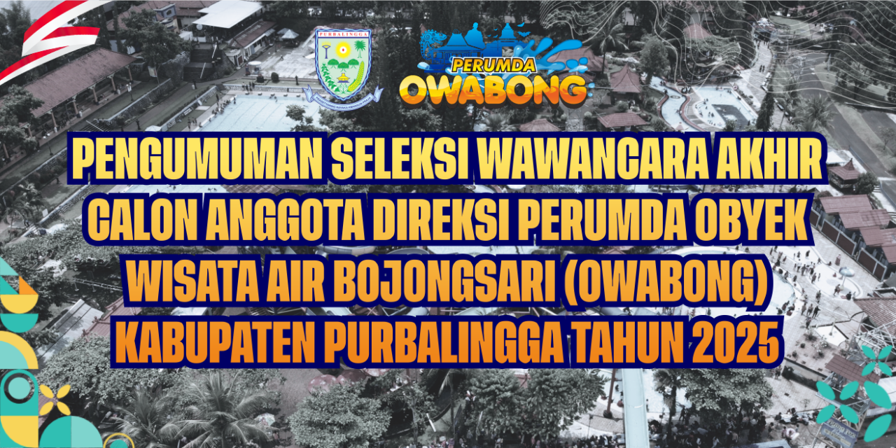 PENGUMUMAN SELEKSI WAWANCARA AKHIR CALON ANGGOTA DIREKSI PERUMDA OBYEK WISATA AIR BOJONGSARI (OWABONG) KABUPATEN PURBALINGGA TAHUN 2025