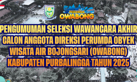 PENGUMUMAN SELEKSI WAWANCARA AKHIR CALON ANGGOTA DIREKSI PERUMDA OBYEK WISATA AIR BOJONGSARI (OWABONG) KABUPATEN PURBALINGGA TAHUN 2025