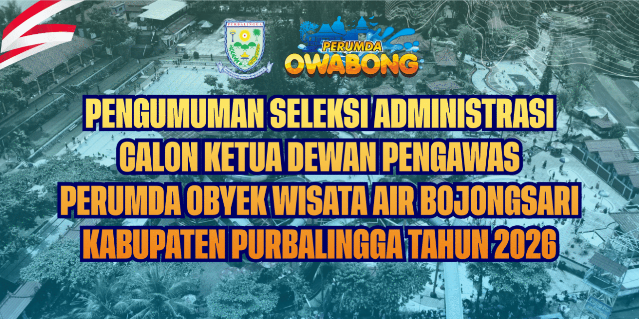 PENGUMUMAN SELEKSI ADMINISTRASI CALON KETUA DEWAN PENGAWAS PERUMDA OBYEK WISATA AIR BOJONGSARI KABUPATEN PURBALINGGA TAHUN 2026